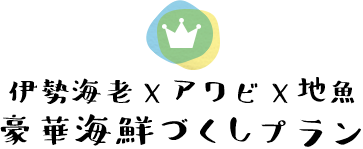 伊勢海老×アワビ×地魚　豪華海鮮づくしプラン