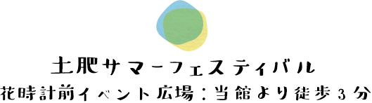 土肥サマーフェスティバル　花時計前イベント広場：当館より徒歩3分