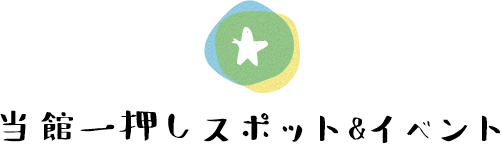 当館一押しスポット&イベント